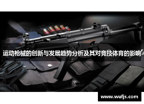 运动枪械的创新与发展趋势分析及其对竞技体育的影响