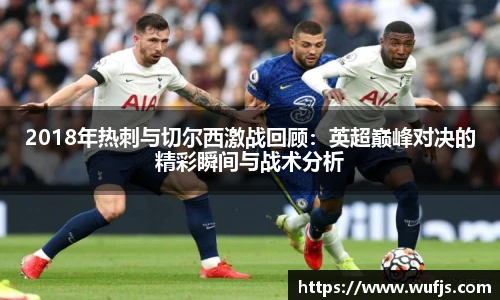 2018年热刺与切尔西激战回顾：英超巅峰对决的精彩瞬间与战术分析