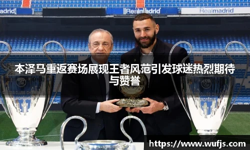本泽马重返赛场展现王者风范引发球迷热烈期待与赞誉