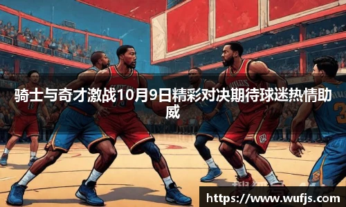 骑士与奇才激战10月9日精彩对决期待球迷热情助威