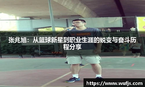 张兆旭：从篮球新星到职业生涯的蜕变与奋斗历程分享